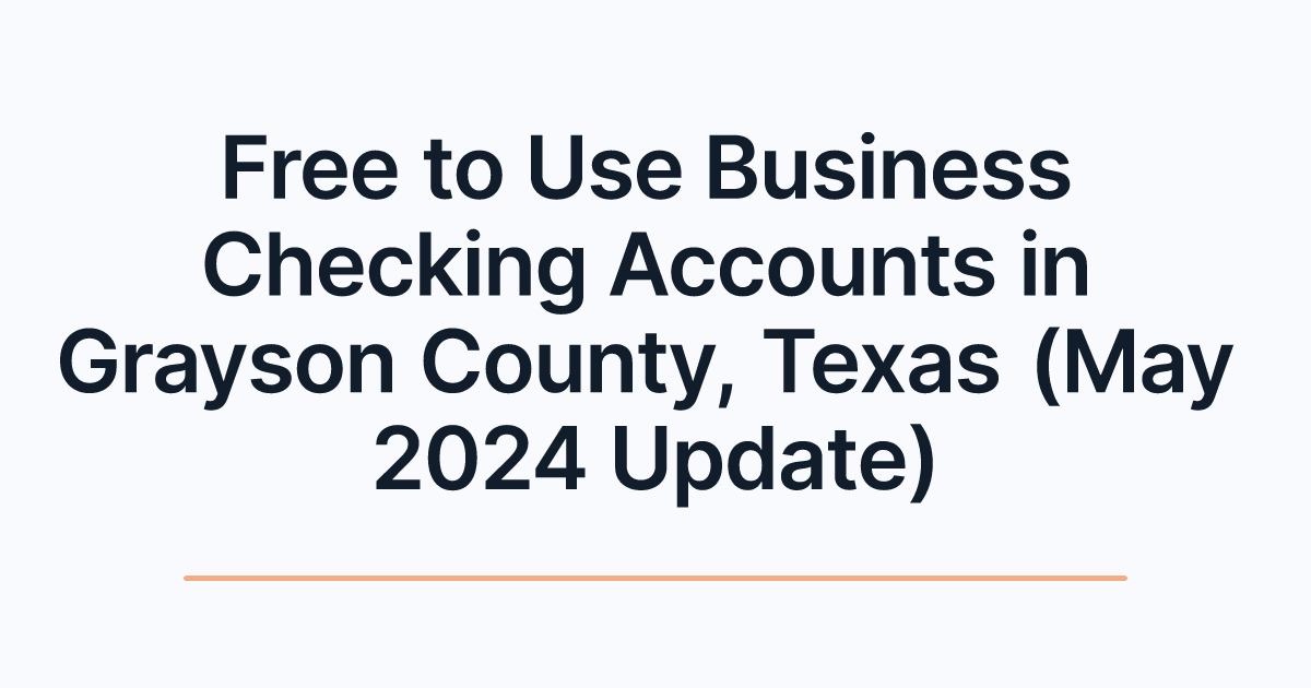 Free to Use Business Checking Accounts in Grayson County, Texas (May 2024 Update)